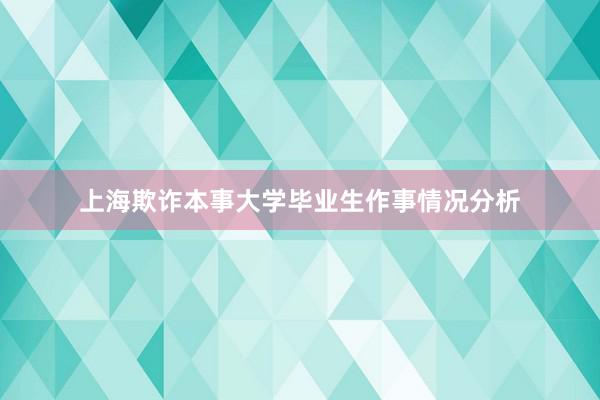 上海欺诈本事大学毕业生作事情况分析